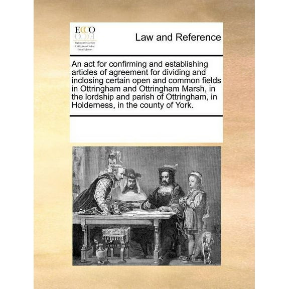An ACT for Confirming and Establishing Articles of Agreement for Dividing and Inclosing Certain Open and Common Fields in Ottringham and Ottringham Marsh, in the Lordship and Parish of Ottringham, in
