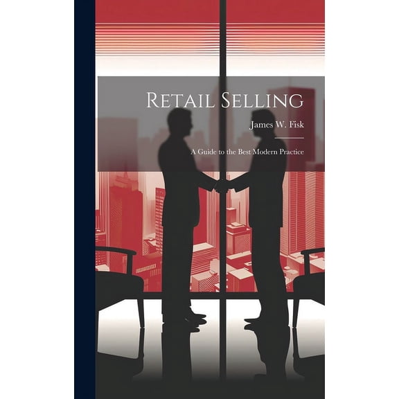 Retail Selling: A Guide to the Best Modern Practice (Hardcover)