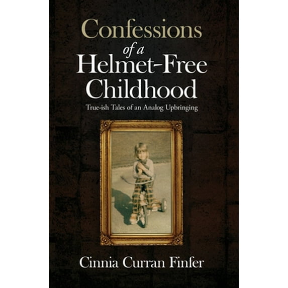 Pre-Owned Confessions of a Helmet-Free Childhood: True-ish Tales of an Analog Upbringing (Hardcover) 1734307404 9781734307405