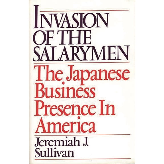 Invasion of the Salarymen: The Japanese Business Presence in America, (Hardcover)