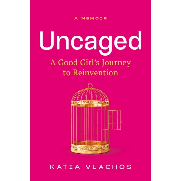 Uncaged: A Good Girl's Journey to Reinvention, (Hardcover)