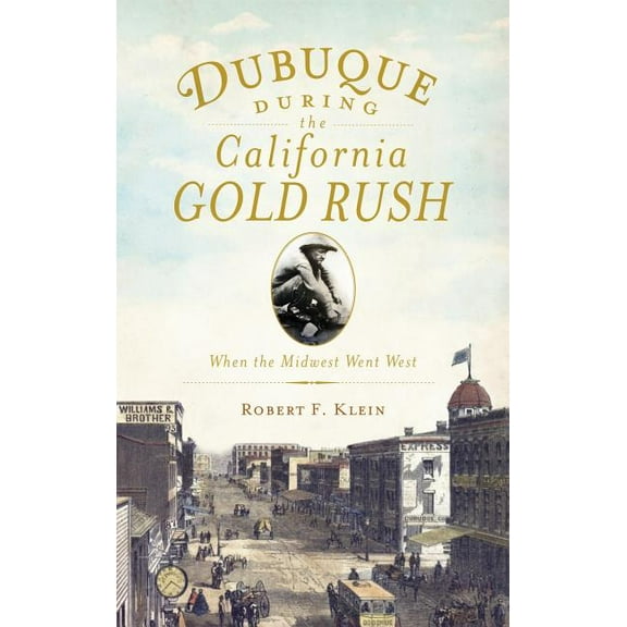 Dubuque During the California Gold Rush: When the Midwest Went West (Hardcover)