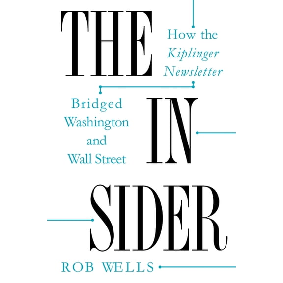 Journalism and Democracy The Insider: How the Kiplinger Newsletter Bridged Washington and Wall Street, (Paperback)