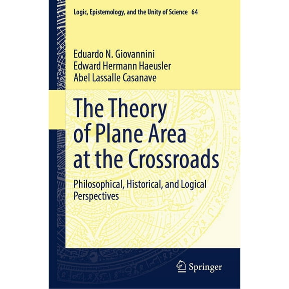 Logic, Epistemology, and the Unity of Sc The Theory of Plane Area at the Crossroads: Philosophical, Historical, and Logical Perspectives, Book 64, (Hardcover)