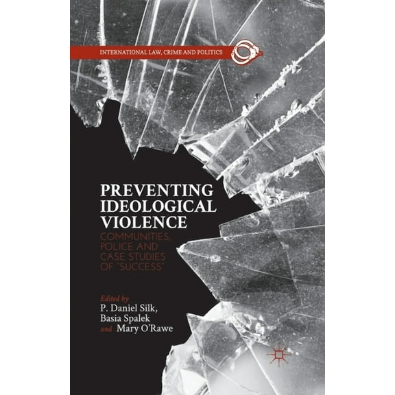 International Law, Crime, and Politics Preventing Ideological Violence: Communities, Police and Case Studies of "Success", (Paperback)