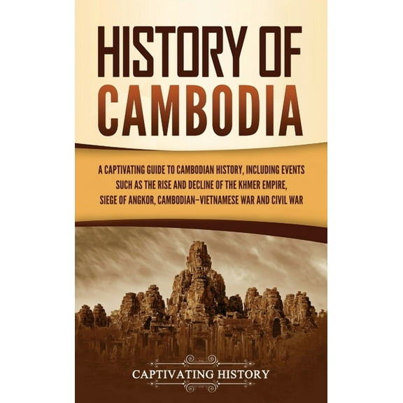 History of Cambodia: A Captivating Guide to Cambodian History, Including Events Such as the Rise and Decline of the Khme, (Hardcover)