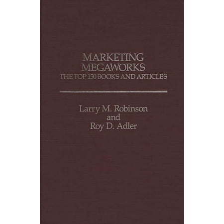 Marketing Megaworks : The Top 150 Books and Articles (Hardcover)