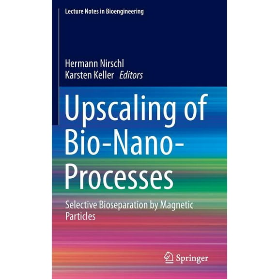 Lecture Notes in Bioengineering Upscaling of Bio-Nano-Processes: Selective Bioseparation by Magnetic Particles, (Hardcover)