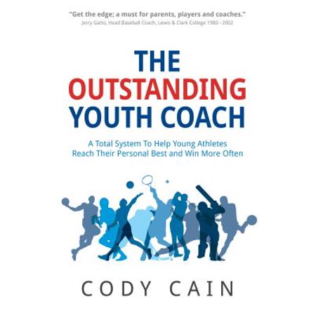 The Outstanding Youth Coach : A Total System to Help Young Athletes Reach Their Personal Best and Win More