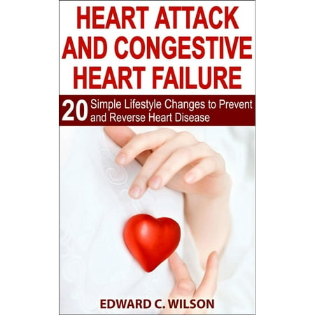 Heart Attack and Congestive Heart Failure: 20 Simple Lifestyle Changes to Prevent and Reverse Heart Disease - (Best Way To Prevent Heart Attack)