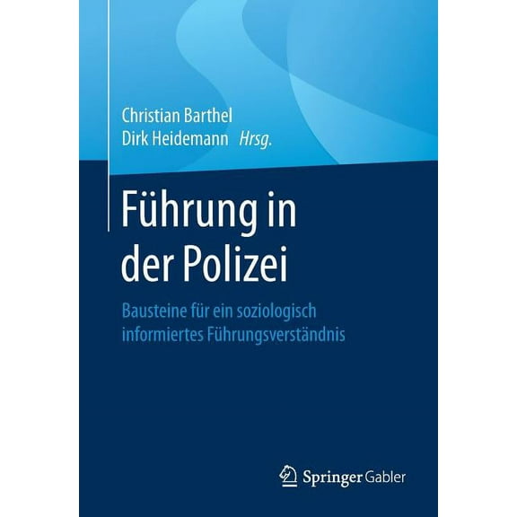 FÃ¼hrung in Der Polizei: Bausteine FÃ¼r Ein Soziologisch Informiertes FÃ¼hrungsverstÃ¤ndnis, (Paperback)