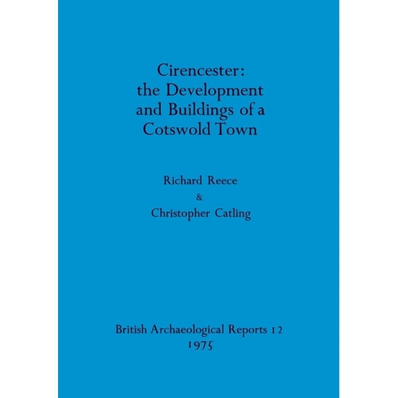 BAR British: Cirencester - the Development and Buildings of a Cotswold Town (Paperback)