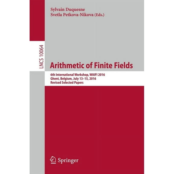 Arithmetic of Finite Fields: 6th International Workshop, Waifi 2016, Ghent, Belgium, July 13-15, 2016, Revised Selected , (Paperback)
