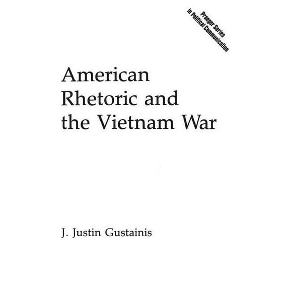 Praeger Political Communication American Rhetoric and the Vietnam War, (Hardcover)