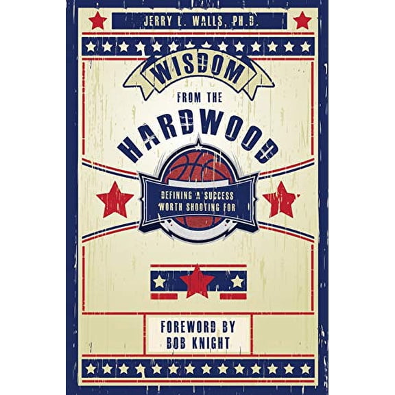 Wisdom From the Hardwood Other 0984779019 9780984779017 Jerry L. Walls, PhD.