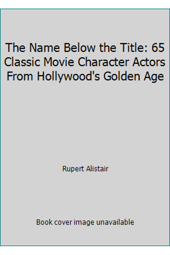 Pre-Owned The Name Below the Title: 65 Classic Movie Character Actors From Hollywood's Golden Age (Paperback) 1720038376 9781720038375