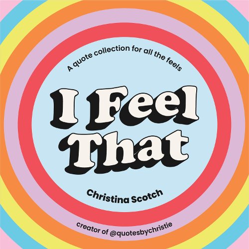 Pre-Owned I Feel That: A Quote Collection for All the Feels (Hardcover) by Christina Scotch