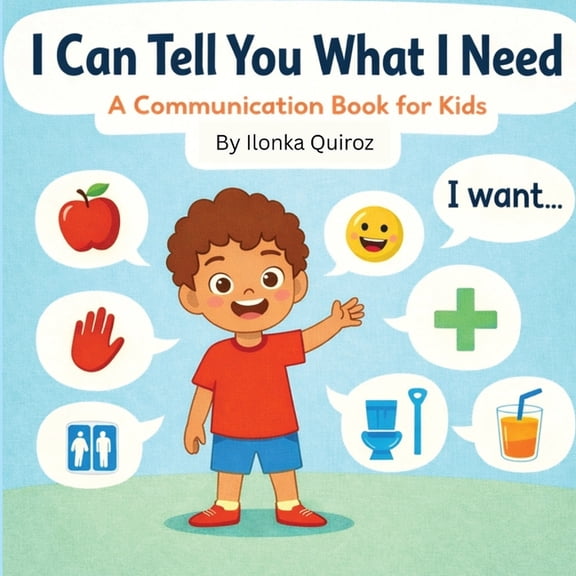 I Can Tell You What I Need: A Communication Book for Kids, (Paperback)