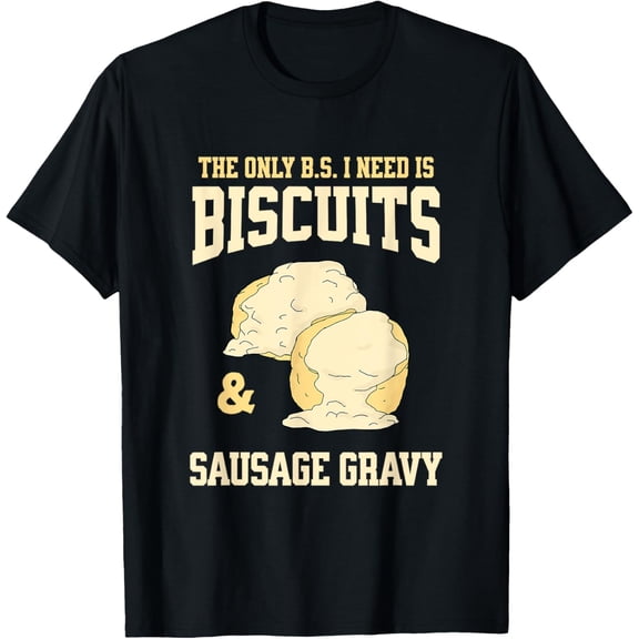 The Only B.S. I Need is Biscuits & Sausage Gravy IV T-Shirt