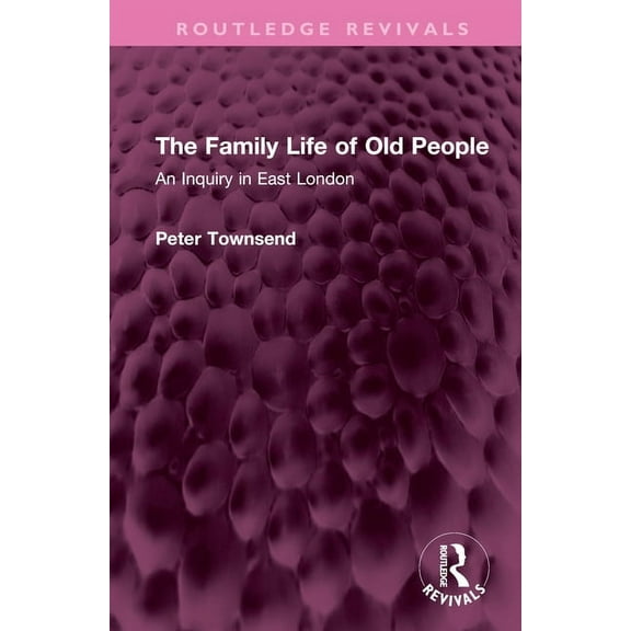 Routledge Revivals The Family Life of Old People: An Inquiry in East London, (Hardcover)