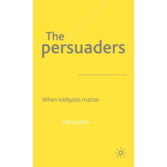 The Persuaders: When Lobbyists Matter, (Hardcover)