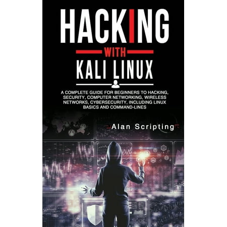 Hacking With Kali Linux: A Complete Guide for Beginners to Hacking, Security, Computer Networking, Wireless Networks, Cybersecurity, Including Linux Basics and Command-Lines