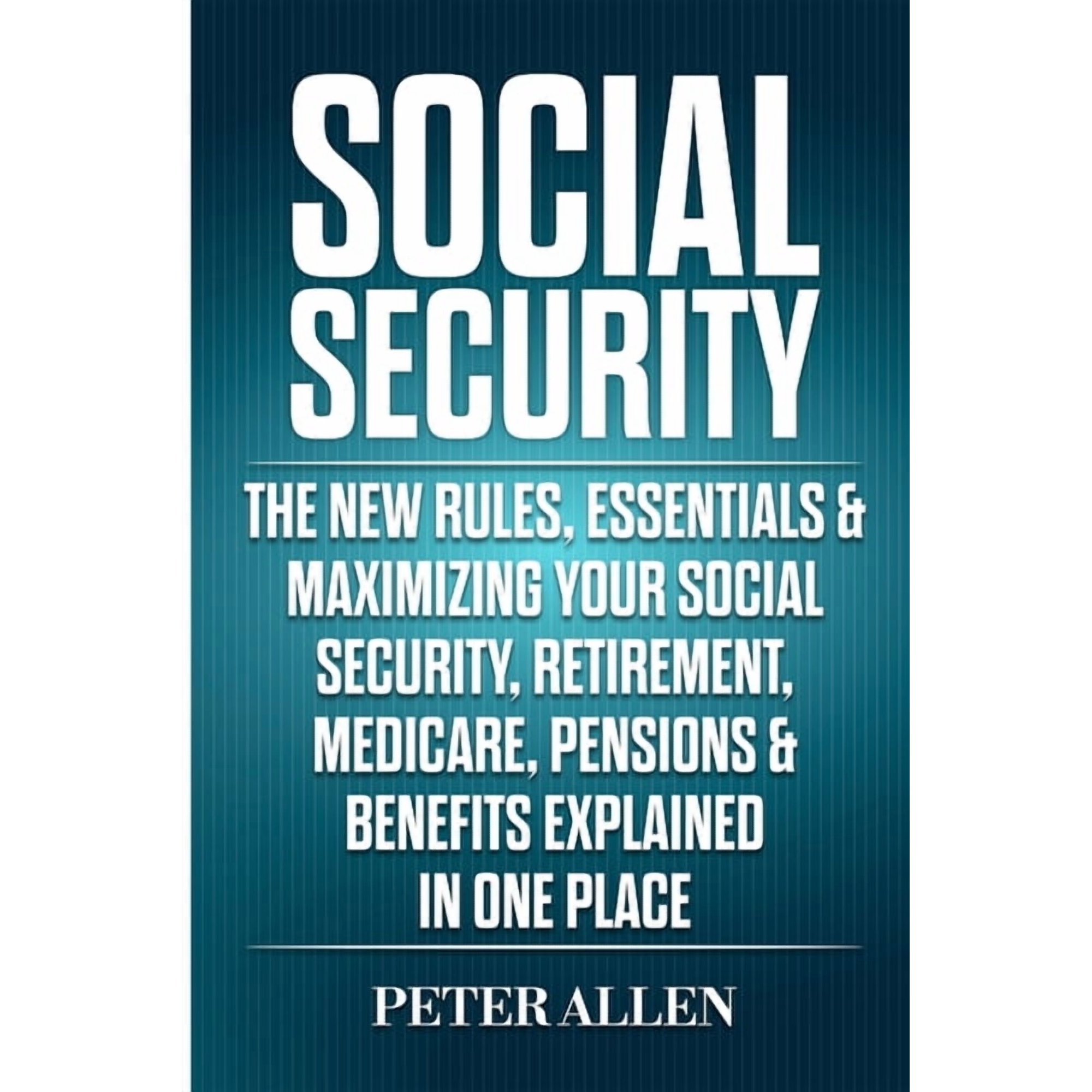 Social Security: The New Rules, Essentials & Maximizing Your Social Security, Retirement, Medicare, Pensions & B, (Paperback)