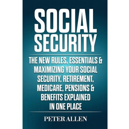 Social Security: The New Rules, Essentials & Maximizing Your Social Security, Retirement, Medicare, Pensions & B, (Paperback)