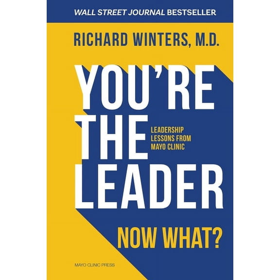 You're the Leader. Now What?: Leadership Lessons from Mayo Clinic, (Hardcover)