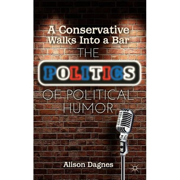 A Conservative Walks Into a Bar: The Politics of Political Humor, (Hardcover)
