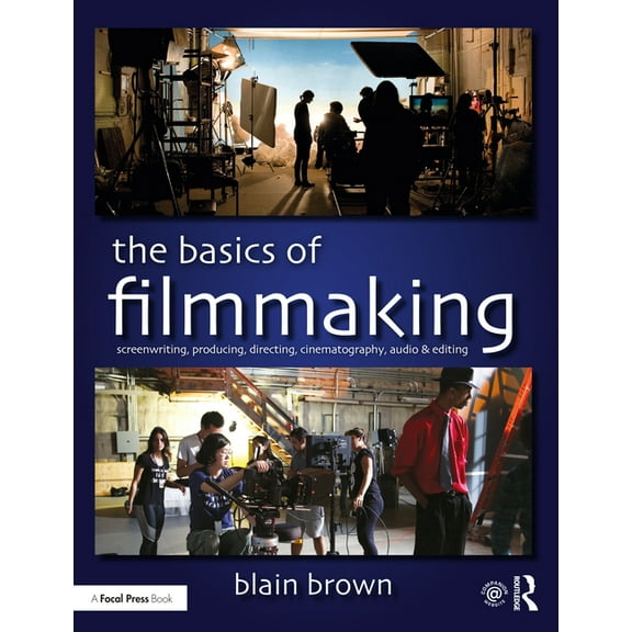 The Basics of Filmmaking: Screenwriting, Producing, Directing, Cinematography, Audio, & Editing, (Paperback)