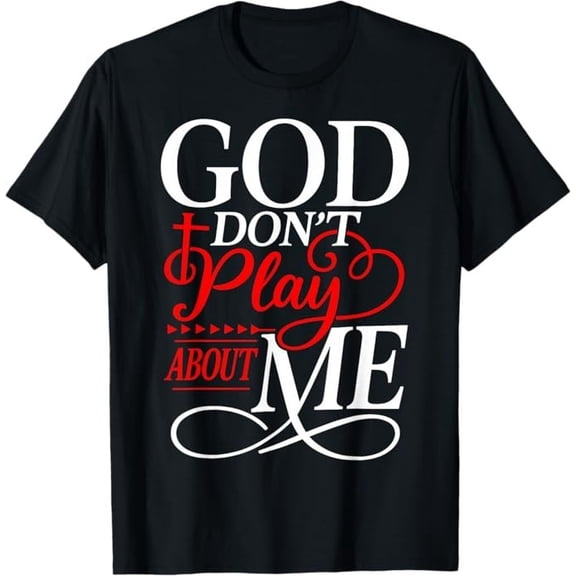 God Dont Play About Me Inspirational Faith T-Shirt All Size S-5Xl
