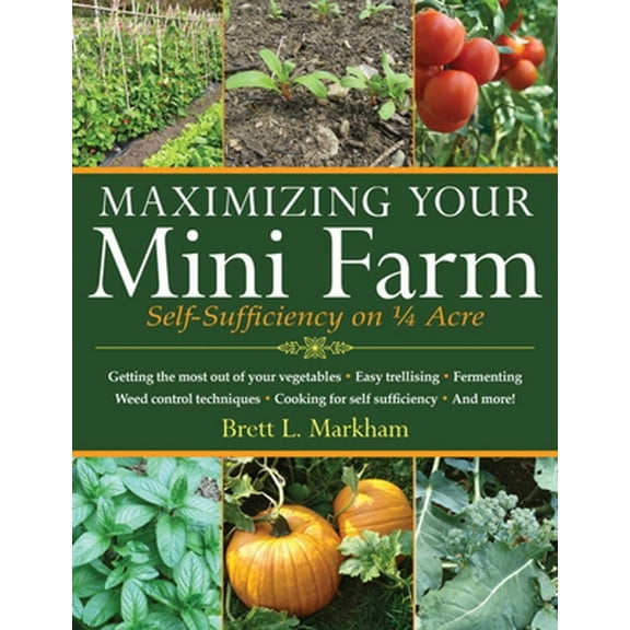 Pre-Owned Maximizing Your Mini Farm: Self-Sufficiency on 1/4 Acre (Paperback) 1616086106 9781616086107