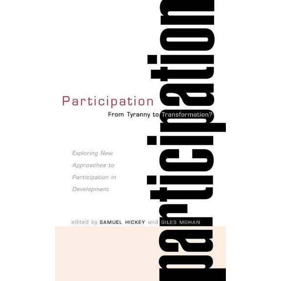 Participation - From Tyranny to Transformation : Exploring New Approaches to Participation in Development (Hardcover)