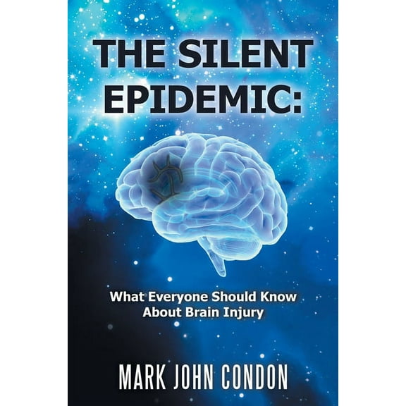 The Silent Epidemic: What Everyone Should Know About Brain Injury, (Paperback)