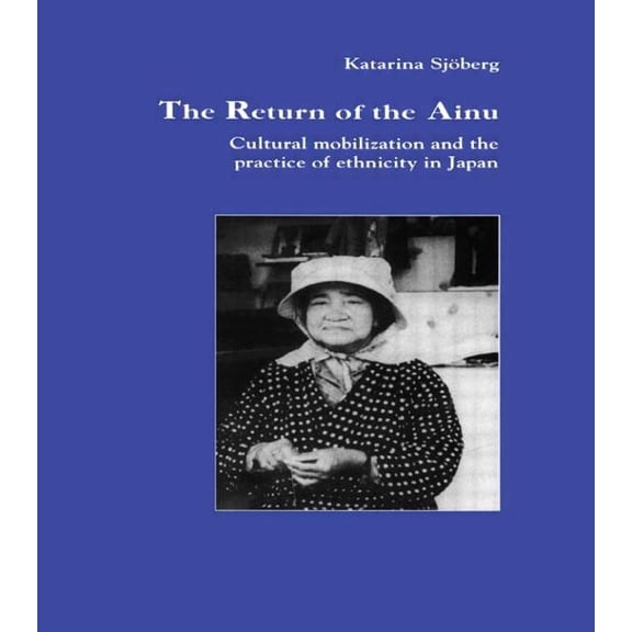 Studies in Anthropology and History The Return of Ainu: Cultural mobilization and the practice of ethnicity in Japan, Book 9, (Hardcover)