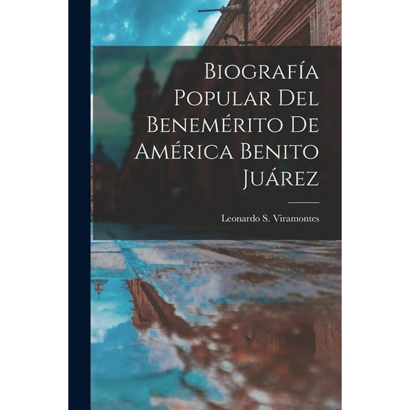 Biografía Popular Del Benemérito De América Benito Juárez (Paperback)