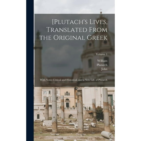 [Plutach's Lives, Translated From the Original Greek; With Notes Critical and Historical, and a New Life of Plutarch; Vo, (Hardcover)
