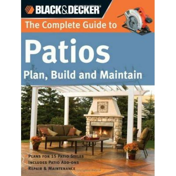 Pre-Owned The Complete Guide to Patios: Plan, Build and Maintain (Black & Decker Complete Guide) (Paperback) 1589233050 9781589233058