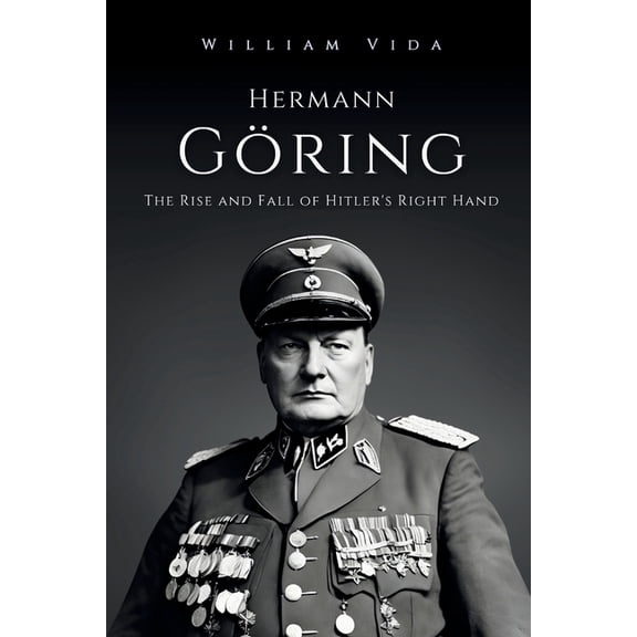 Hermann GÃ¶ring: The Rise and Fall of Hitler's Right Hand, (Paperback)
