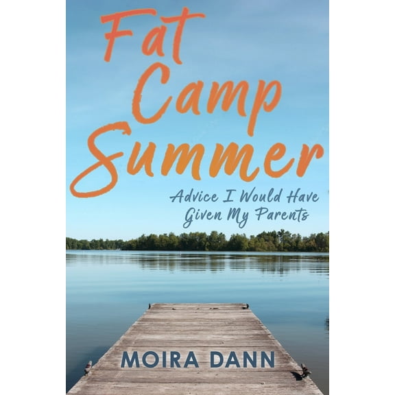 Fat Camp Summer: Advice I Would Have Given My Parents, (Paperback)