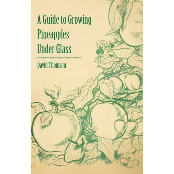 A Guide to Growing Pineapples Under Glass, (Paperback)