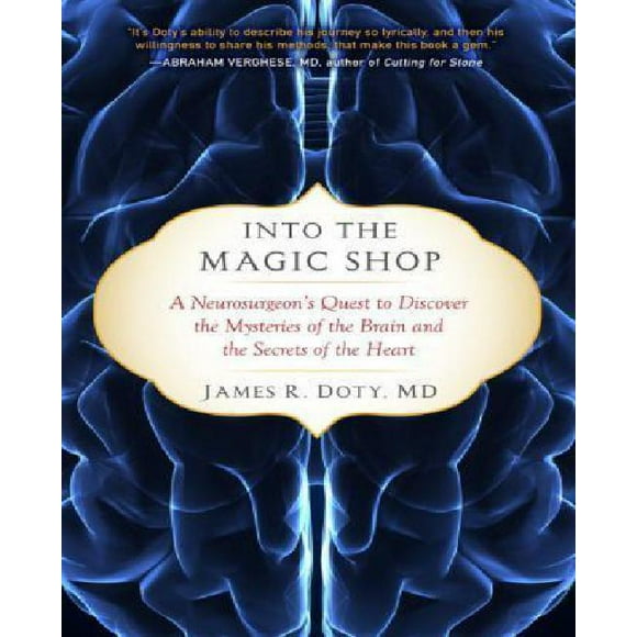 Into the Magic Shop: A Neurosurgeon's Quest to Discover the Mysteries of the Brain and the Secrets of the Heart