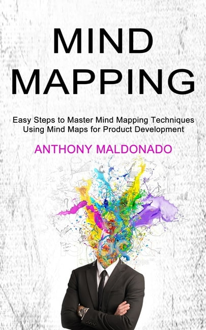 Mind Mapping : Easy Steps To Master Mind Mapping Techniques (using Mind 