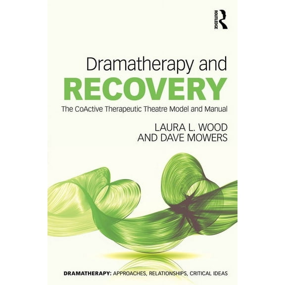 Dramatherapy Dramatherapy and Recovery: The CoActive Therapeutic Theatre Model and Manual, (Paperback)