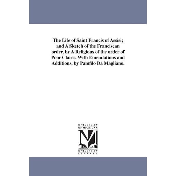The Life of Saint Francis of Assisi; and A Sketch of the Franciscan order, by A Religious of the order of Poor Clares. W, (Paperback)