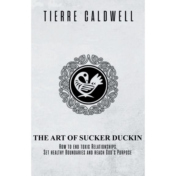 The Art of Sucker Duckin: The Key to Relationships Boundaries and Purpose, (Paperback)