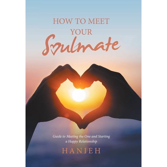 How to Meet Your Soulmate: Guide to Meeting the One and Starting a Happy Relationship (Hardcover)