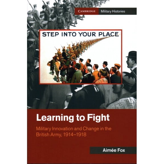 Pre-Owned Cambridge Military Histories Learning to Fight: Military Innovation and Change in the British Army, 1914-1918, (Hardcover)
