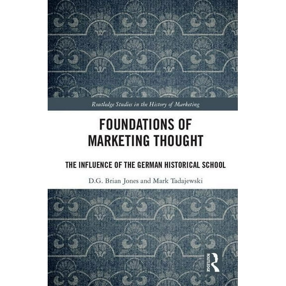 Routledge Studies in the History of Mark Foundations of Marketing Thought: The Influence of the German Historical School, (Hardcover)